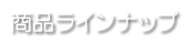 商品ラインアップ